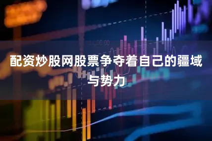 配资炒股网股票争夺着自己的疆域与势力