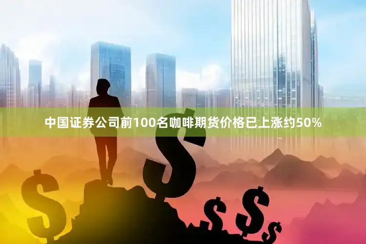 中国证券公司前100名咖啡期货价格已上涨约50%